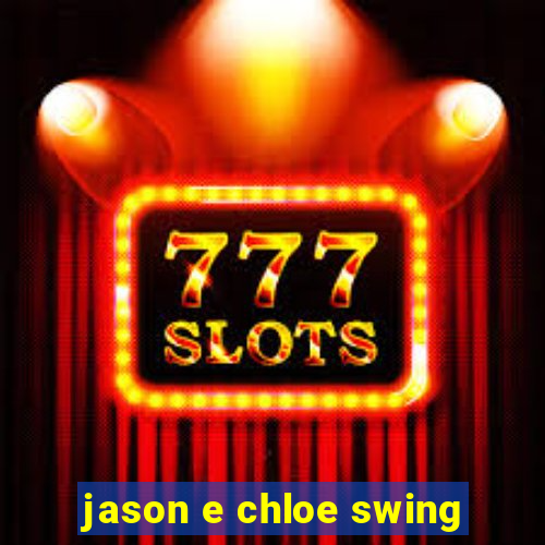 jason e chloe swing